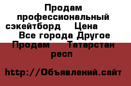 Продам профессиональный сэкейтборд  › Цена ­ 5 000 - Все города Другое » Продам   . Татарстан респ.